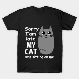 Sorry I'm Late My Cat Was Sitting On Me T-Shirt